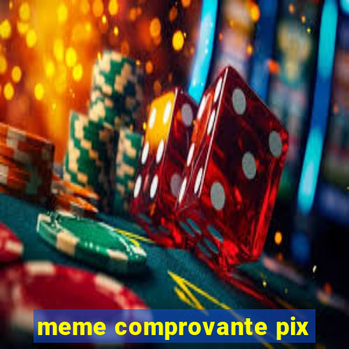 meme comprovante pix